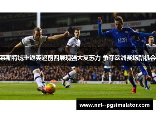 莱斯特城重返英超前四展现强大复苏力 争夺欧洲赛场新机会