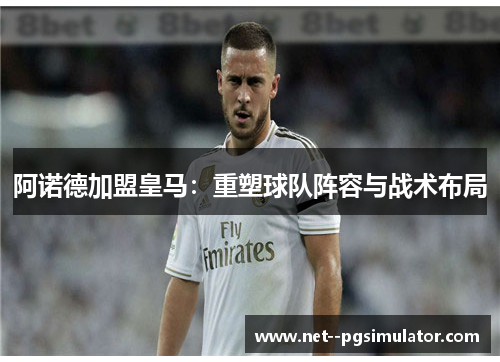 阿诺德加盟皇马：重塑球队阵容与战术布局