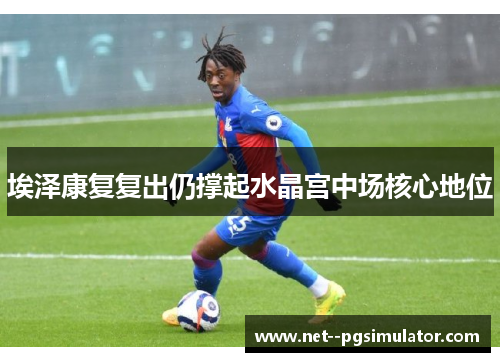 埃泽康复复出仍撑起水晶宫中场核心地位